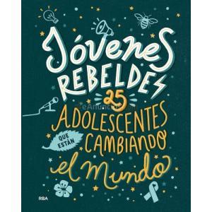 JÓVENES REBELDES. 25 ADOLESCENTES QUE ESTÁN CAMBIANDO EL MUNDO
