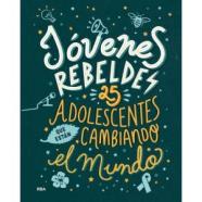 JÓVENES REBELDES. 25 ADOLESCENTES QUE ESTÁN CAMBIANDO EL MUNDO